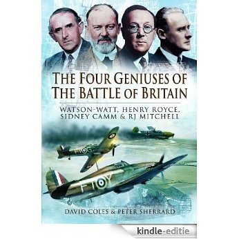 The Four Geniuses of the Battle of Britain: Watson-Watt, Henry Royce, Sydney Camm and RJ Mitchell [Kindle-editie]