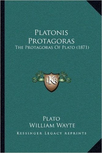 Platonis Protagoras: The Protagoras of Plato (1871) the Protagoras of Plato (1871)
