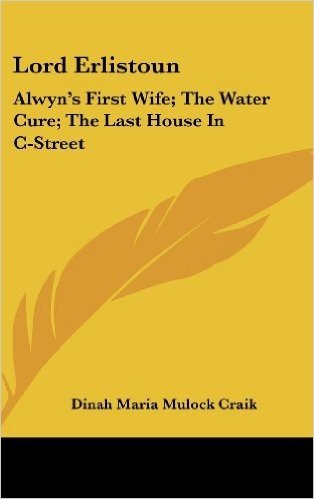Lord Erlistoun: Alwyn's First Wife; The Water Cure; The Last House in C-Street