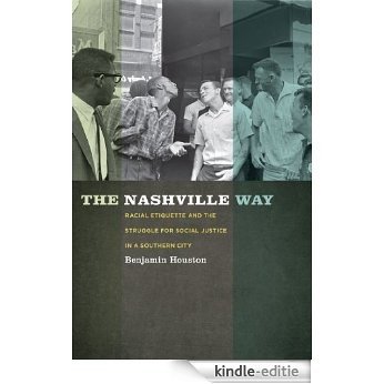 The Nashville Way: Racial Etiquette and the Struggle for Social Justice in a Southern City (Politics and Culture in the Twentieth-Century South) [Kindle-editie]
