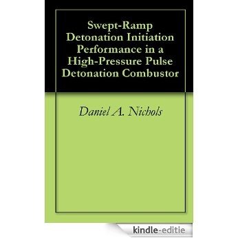 Swept-Ramp Detonation Initiation Performance in a High-Pressure Pulse Detonation Combustor (English Edition) [Kindle-editie]