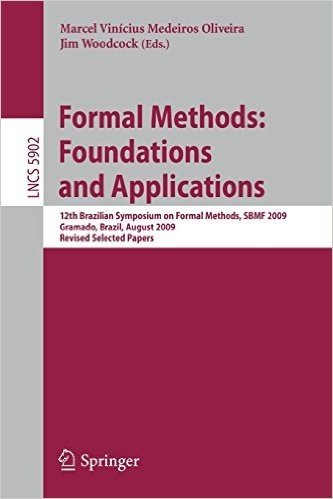 Formal Methods: Foundations and Applications: 12th Brazilian Symposium on Formal Methods, SBMF 2009 Gramado, Brazil, August 19-21, 2009, Revised Selec