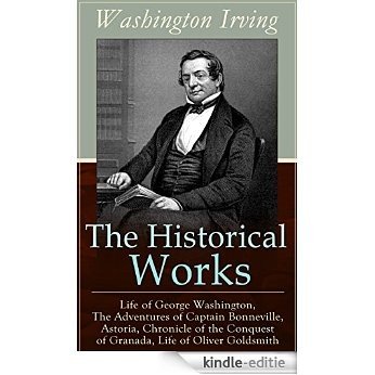 The Historical Works of Washington Irving: Life of George Washington, The Adventures of Captain Bonneville, Astoria, Chronicle of the Conquest of Granada, ... Legend of Sleepy Hollow and Rip Van Winkle [Kindle-editie]