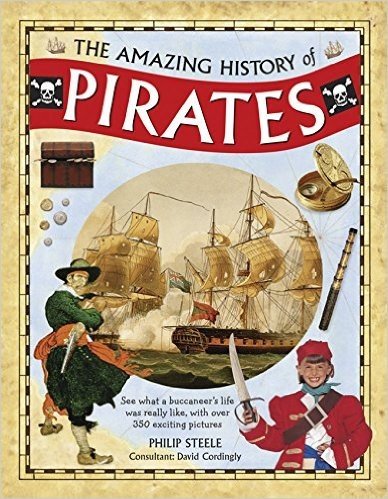 The Amazing History of Pirates: See What a Buccaneer's Life Was Really Like, with Over 350 Exciting Pictures