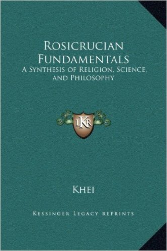 Rosicrucian Fundamentals: A Synthesis of Religion, Science, and Philosophy