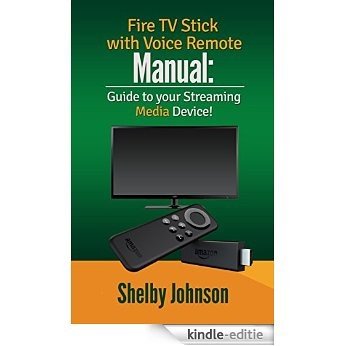 Fire TV Stick with Voice Remote Manual: Guide to your Streaming Media Device (English Edition) [Kindle-editie]