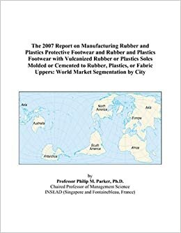indir The 2007 Report on Manufacturing Rubber and Plastics Protective Footwear and Rubber and Plastics Footwear with Vulcanized Rubber or Plastics Soles ... Uppers: World Market Segmentation by City