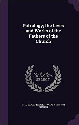 Patrology; The Lives and Works of the Fathers of the Church