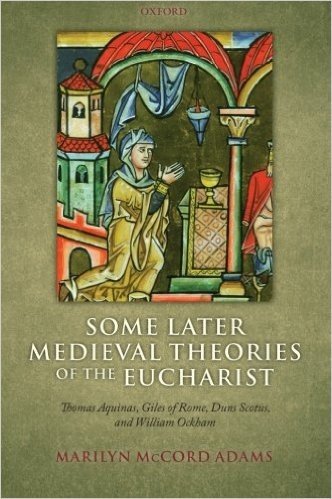 Some Later Medieval Theories of the Eucharist: Thomas Aquinas, Giles of Rome, Duns Scotus, and William Ockham