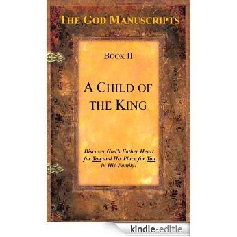 A Child of the King - Book II (The God Manuscripts - A True Story...Your Story 2) (English Edition) [Kindle-editie]
