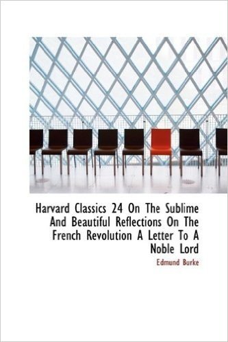 Harvard Classics 24 on the Sublime and Beautiful Reflections on the French Revolution