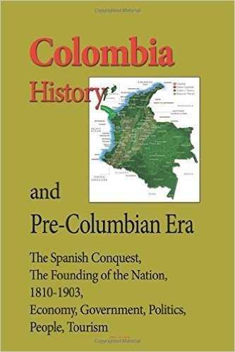 Colombia History, and Pre-Columbian Era: The Spanish Conquest, the Founding of the Nation, 1810-1903, Economy, Government, Politics, People, Tourism