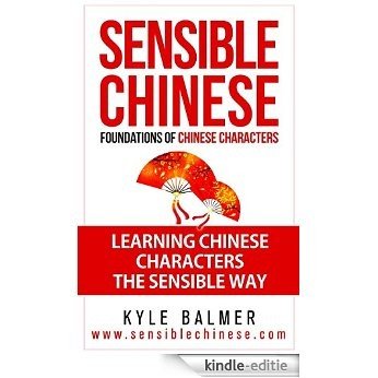 Sensible Chinese: Foundations of Chinese Characters: Learning Chinese Characters the Sensible Way (English Edition) [Kindle-editie]