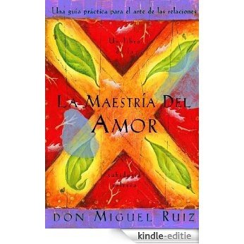 La Maestría del Amor (Un libro de la sabiduría tolteca) (A Toltec Wisdom Book) (Spanish Edition) [Kindle-editie]