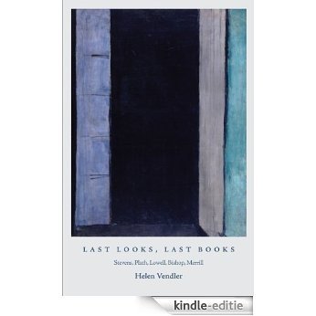 Last Looks, Last Books: Stevens, Plath, Lowell, Bishop, Merrill (The A. W. Mellon Lectures in the Fine Arts) [Kindle-editie]