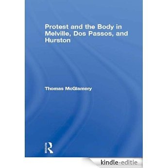 Protest and the Body in Melville, Dos Passos, and Hurston (Literary Criticism and Cultural Theory) [Kindle-editie]