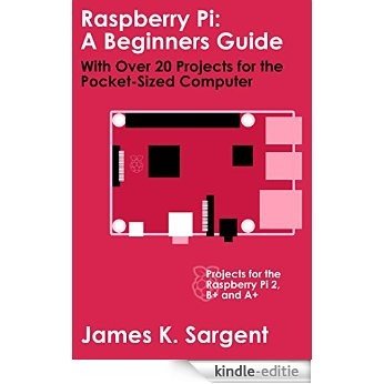 Raspberry Pi: A Beginners Guide with Over 20 Projects for the Pocket-Sized Computer: Projects for the Raspberry Pi 2, B+ and A+ (English Edition) [Kindle-editie] beoordelingen