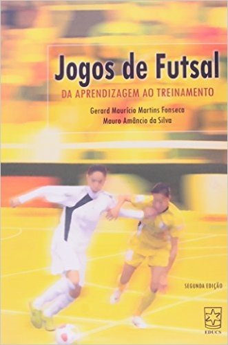 Jogos De Futsal. Da Aprendizagem Ao Treinamento