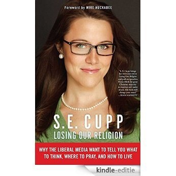 Losing Our Religion: The Liberal Media's Attack on Christianity (English Edition) [Kindle-editie]