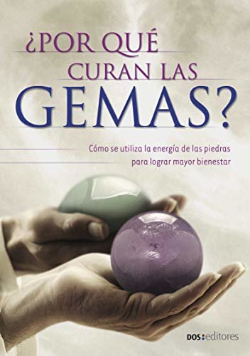 ¿POR QUÉ CURAN LAS GEMAS?: cómo se utiliza la energía de las piedras para lograr mayor bienestar (Spanish Edition)