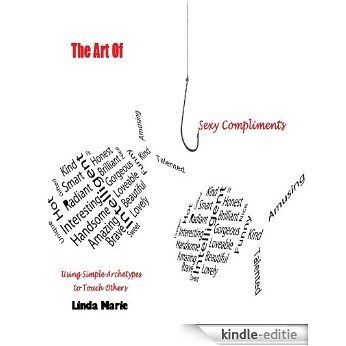 The Art of Sexy Compliments: Using Simple Archetypes to Touch Others (English Edition) [Kindle-editie]