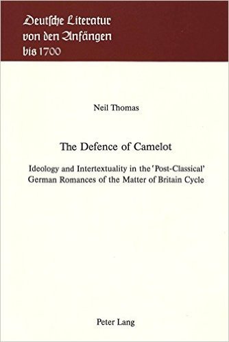 Defence of Camelot: Ideology and Intertextuality in the -Post-Classical- German Romances of the Matter of Britain Cycle