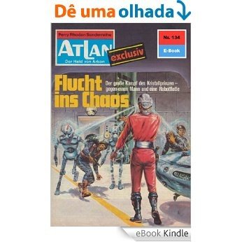 Atlan 134: Flucht ins Chaos (Heftroman): Atlan-Zyklus "USO / ATLAN exklusiv" (Atlan classics Heftroman) (German Edition) [eBook Kindle]