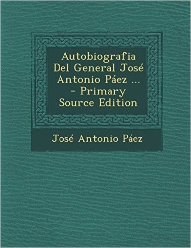 Autobiografia del General Jose Antonio Paez ... - Primary Source Edition
