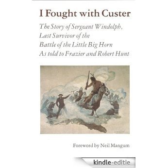 I Fought With Custer: The Story of Sergeant Windolph, Last Survivor of the Battle of the Little Big Horn (English Edition) [Kindle-editie]