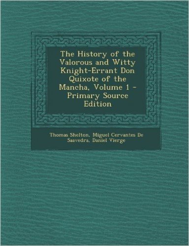 The History of the Valorous and Witty Knight-Errant Don Quixote of the Mancha, Volume 1 - Primary Source Edition
