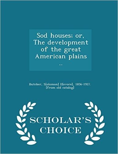 Sod Houses; Or, the Development of the Great American Plains .. - Scholar's Choice Edition