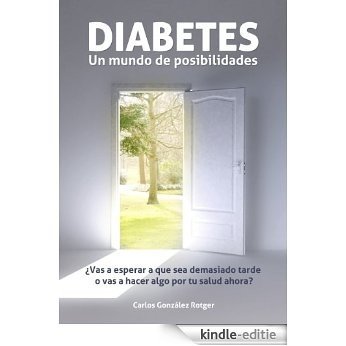 DIABETES: Un mundo de posibilidades - ¿Vas a esperar a que sea demasiado tarde o vas a hacer algo por tu salud ahora? (Spanish Edition) [Kindle-editie]