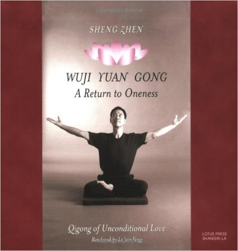 Sheng Zhen Wuji Yuan Gong: Qi Gong of Unconditional Love a Return to Oneness