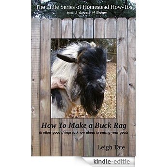 How To Make a Buck Rag: & other good things to know about breeding your goats (The Little Series of Homestead How-Tos from 5 Acres & A Dream Book 2) (English Edition) [Kindle-editie]