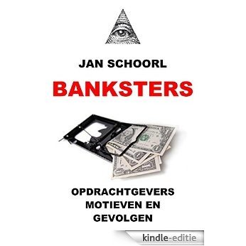 BANKSTERS: OPDRACHTGEVERS, MOTIEVEN EN GEVOLGEN [Kindle-editie]