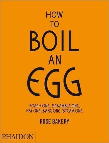 How to Boil an Egg: Poach One, Scramble One, Fry One, Bake One, Steam One