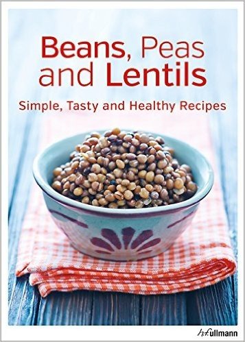 Beans, Peas and Lentils: Simple, Tasty and Healthy Recipes