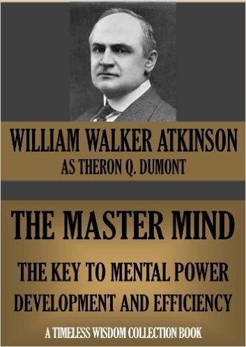 THE MASTER MIND. The Key To Mental Power Development And Efficiency (Timeless Wisdom Collection) (English Edition)