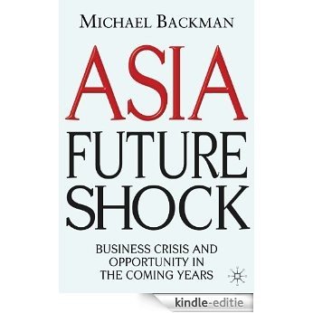 Asia Future Shock: Business Crisis and Opportunity in the Coming Years [Kindle-editie]