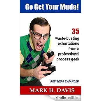 Go Get Your Muda!: 35 Waste-Busting Exhortations from a Professional Process Geek (English Edition) [Kindle-editie]