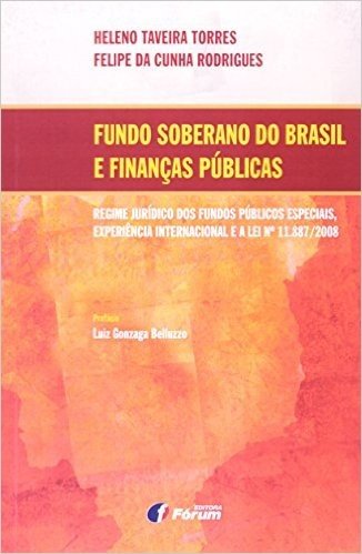 Fundo Soberano do Brasil e Finanças Públicas. Regime Jurídico dos Fundos Públicos Especiais, Experiência Internacional e a Lei Nº 11.887/2008
