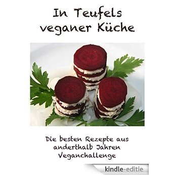 In Teufels veganer Küche: Die besten Rezepte aus anderthalb Jahren Veganchallenge [Kindle-editie]