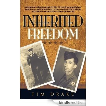 Inherited Freedom: A grandson's reflection on World War II through his grandfathers' experiences, and the translation of their service to the privileges ... of later generati (English Edition) [Kindle-editie]