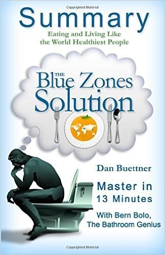 A 23-Minute Summary of the Blue Zones Solution: Eating and Living Like the World's Healthiest People