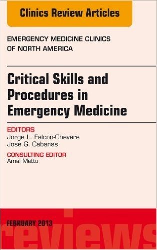 Critical Skills and Procedures in Emergency Medicine, An Issue of Emergency Medicine Clinics (The Clinics: Internal Medicine)