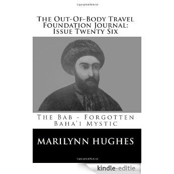 The Out-Of-Body Travel Foundation Journal: Issue Twenty Six: The Bab - Forgotten Baha'i Mystic (English Edition) [Kindle-editie]