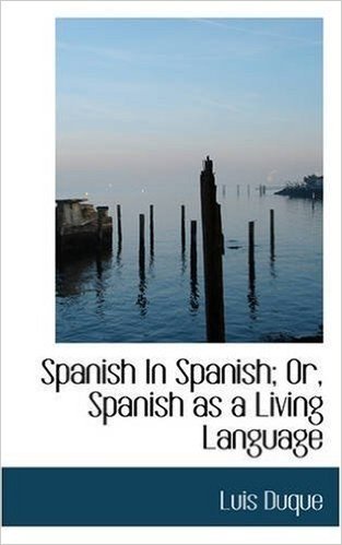 Spanish in Spanish; Or, Spanish as a Living Language
