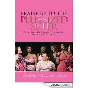 Praise Be to the Plus-Sized Sister:Stories of redemption for full-figured women with modern-day issues ... (English Edition) [Kindle-editie]