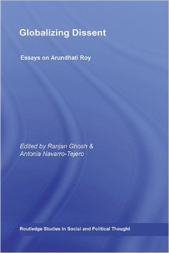 Globalizing Dissent: Essays on Arundhati Roy (Routledge Studies in Social and Political Thought)