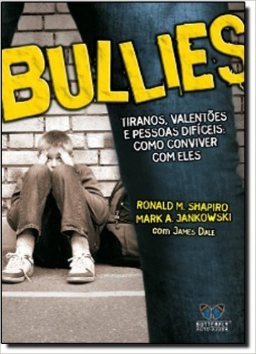 Bullies. Tiranos, Valentoes E Pessoas Dificeis, Como Viver Com Eles